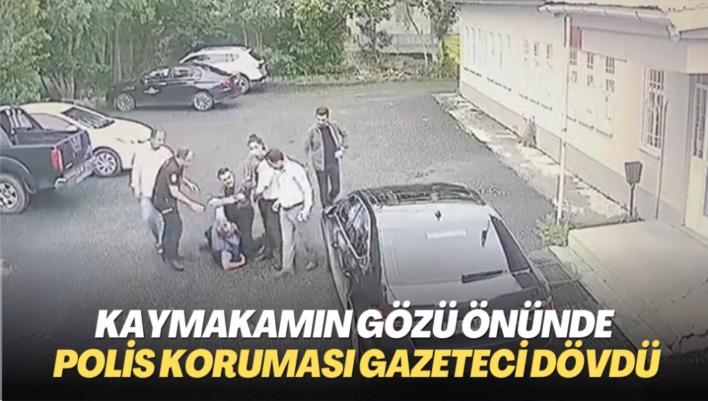 Kaymakamın gözü önünde polis koruması gazeteci dövdü