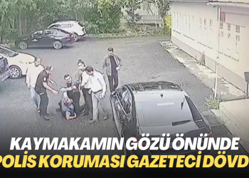 Kaymakamın gözü önünde polis koruması gazeteci dövdü