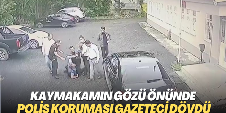 Kaymakamın gözü önünde polis koruması gazeteci dövdü