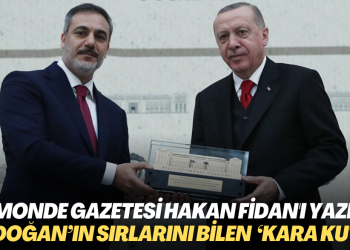 Le Monde gazetesi Hakan Fidan’ı yazdı : Erdoğan’ın sırlarını bilen ‘kara kutu’