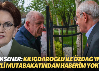Meral Akşener: Kılıçdaroğlu ile Özdağ’ın gizli mutabakatından haberim yoktu