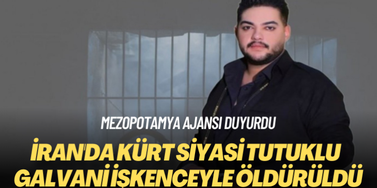 Mezopotamya Ajansı duyurdu: İran’da Kürt siyasi tutuklu Payman Galvani işkenceyle öldürüldü