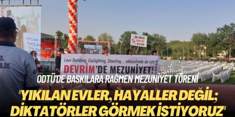 ODTÜ’de baskılara rağmen mezuniyet töreni: Yıkılan evler, hayaller değil; diktatörler görmek istiyoruz