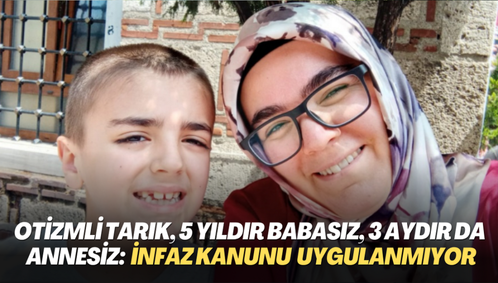 Otizmli Tarık, 5 yıldır babasız, 3 aydır da annesiz: İnfaz kanunu uygulanmıyor