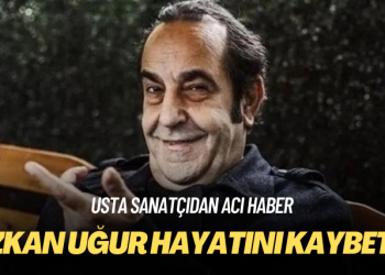 Özkan Uğur hayatını kaybetti
