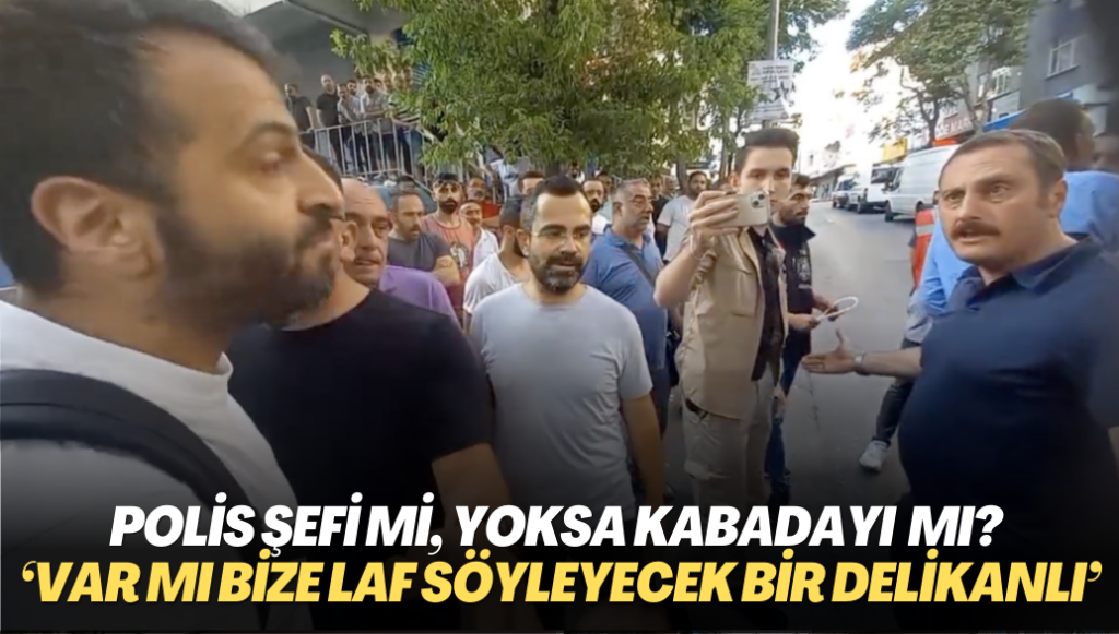 Polis şefi eylemcilere kabadayı gibi seslendi: ‘Var mı bize laf söyleyecek bir delikanlı’