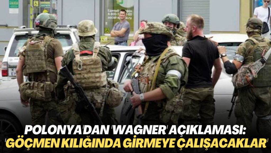 Polonya’dan ‘Wagner’ açıklaması: ‘Göçmen kılığında Polonya’ya girmeye çalışacaklar’