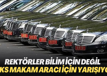 Rektörler bilim için değil lüks makam aracı için yarışıyor