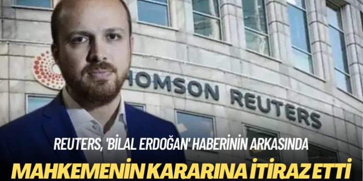 Reuters, ‘Bilal Erdoğan’ haberinin arkasında: Mahkemenin kararına itiraz etti