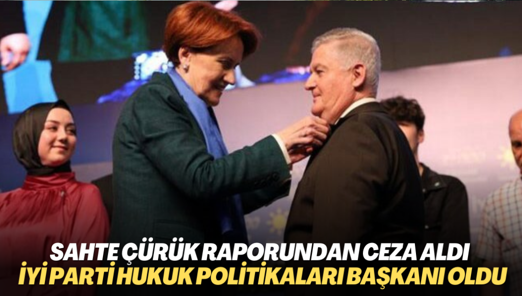 Sahte çürük raporu davasında ceza alan Ahmet Zeki Üçok İYİ Parti Hukuk ve Adalet Politikaları Başkanı oldu