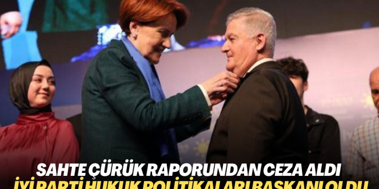 Sahte çürük raporu davasında ceza alan Ahmet Zeki Üçok İYİ Parti Hukuk ve Adalet Politikaları Başkanı oldu