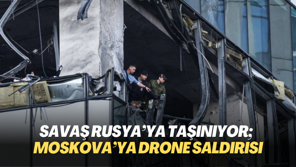 Savaş Rusya’ya taşınıyor; başkent Moskova’ya drone saldırısı