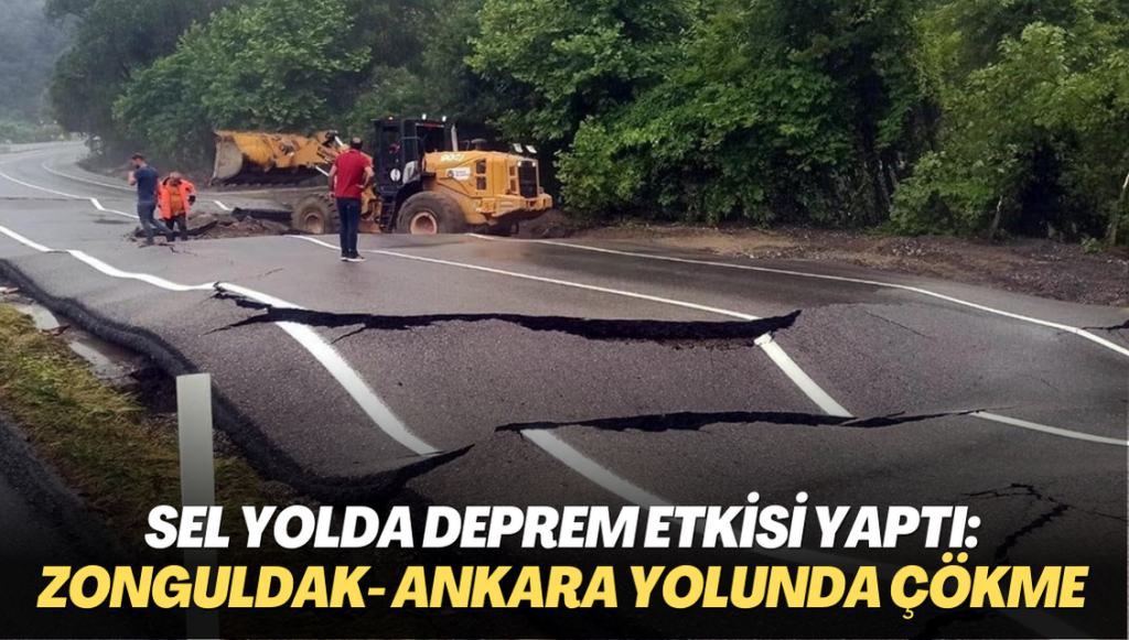 Sel yolda deprem etkisi yaptı: Zonguldak- Ankara karayolunda çökme meydana geldi