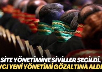 Site yönetimine siviller seçildi, savcı yeni yönetimi gözaltına aldırdı