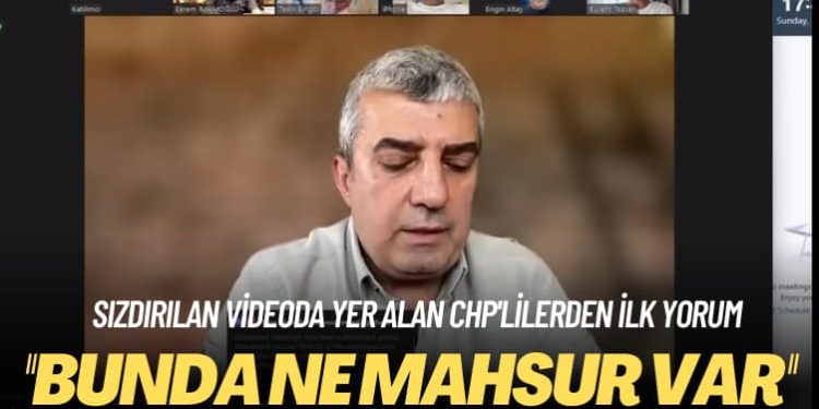 Sızdırılan videoda yer alan CHP’lilerden ilk yorum: Bunda ne mahsur var