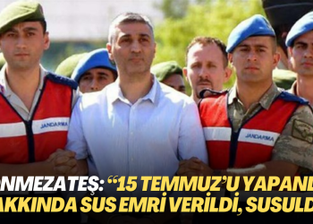 Sönmezateş: “15 Temmuz’u yapanlar hakkında sus emri verildi, susuldu”