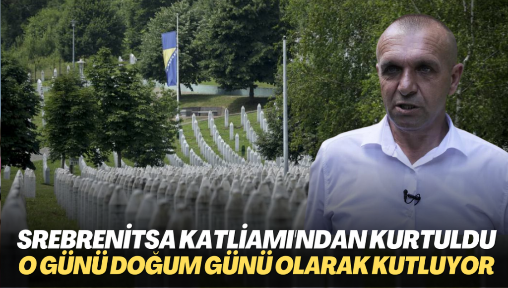 Srebrenitsa katliamı’ndan kurtuldu: O günü doğum günü olarak kutluyor