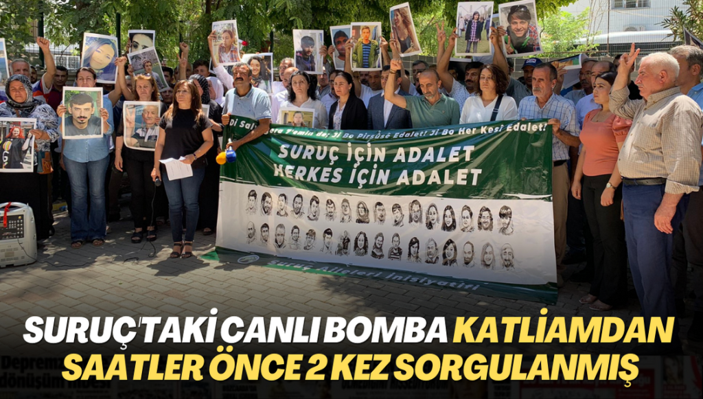 Suruç’taki canlı bomba katliamdan saatler önce 2 kez sorgulanmış