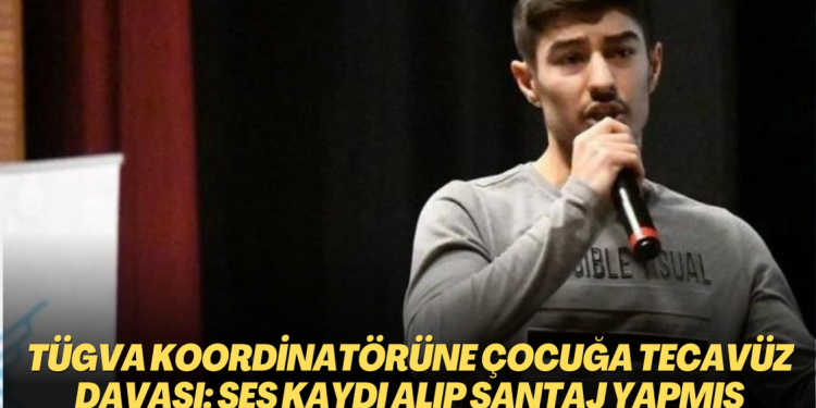 TÜGVA koordinatörüne erkek çocuğuna tecavüz davası: Ses kaydı alıp şantaj yapmış