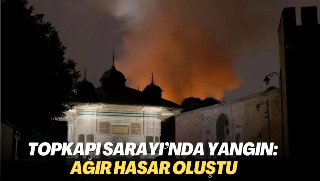 Topkapı Sarayı’nda yangın: Ağır hasar oluştu