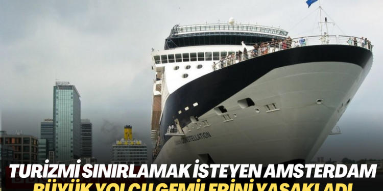 Turizmi sınırlamak isteyen Amsterdam büyük yolcu gemilerini yasakladı