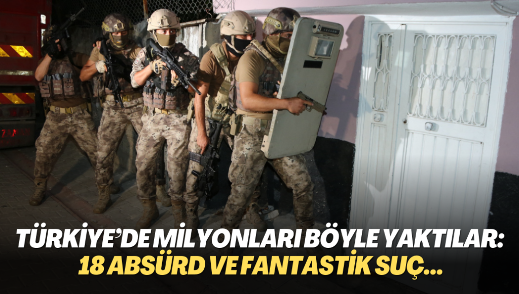 Türkiye’de Milyonları Böyle Yaktılar: 18 Absürd ve Fantastik Suç…