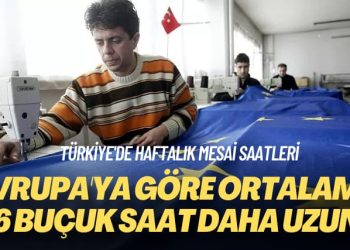 Türkiye’de haftalık mesai saatleri: Avrupa’ya göre ortalama 6 buçuk saat daha uzun