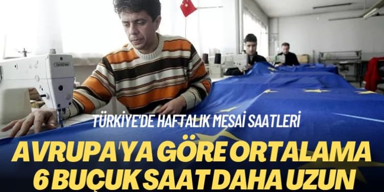 Türkiye’de haftalık mesai saatleri: Avrupa’ya göre ortalama 6 buçuk saat daha uzun