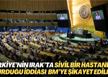 Türkiye’nin Irak’ta sivil bir hastaneyi vurduğu iddiası resmen BM’ye şikayet edildi