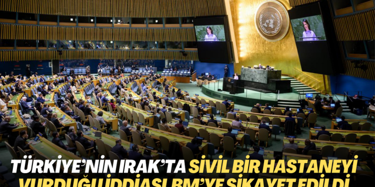 Türkiye’nin Irak’ta sivil bir hastaneyi vurduğu iddiası resmen BM’ye şikayet edildi