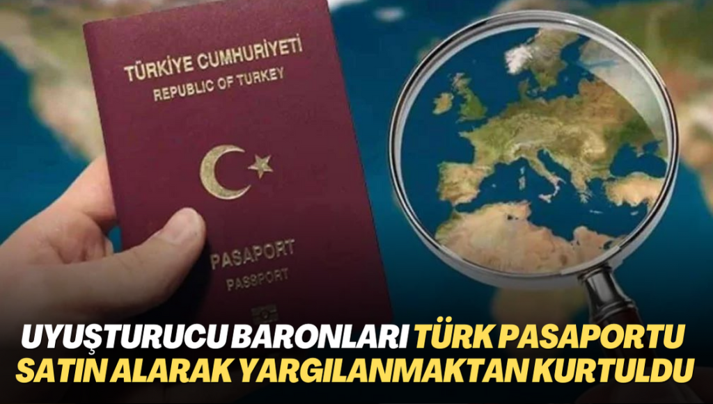 Uyuşturucu baronları Türk pasaportu satın alarak yargılanmaktan kurtuldu