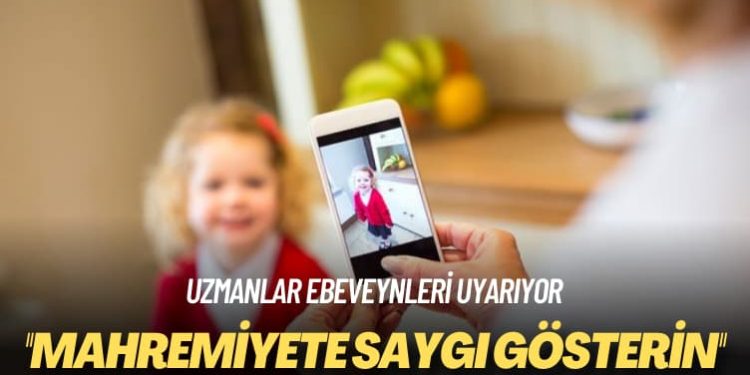 Uzmanlar ebeveynleri uyarıyor: Mahremiyete saygı gösterin