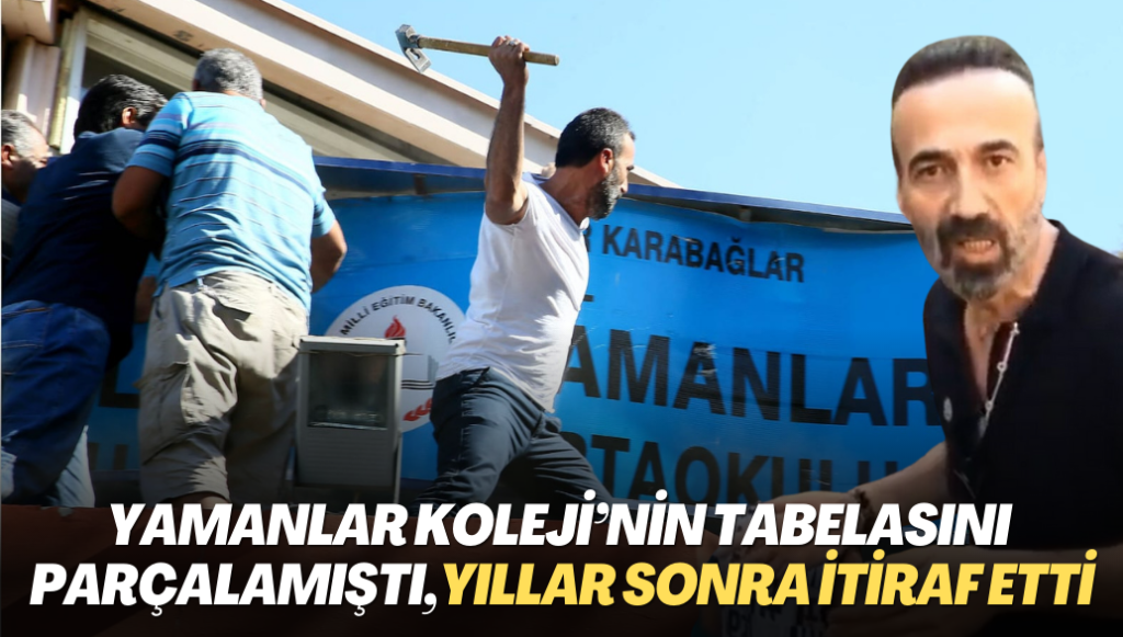 Yamanlar Koleji’nin tabelasını parçalamıştı, yıllar sonra itiraf etti