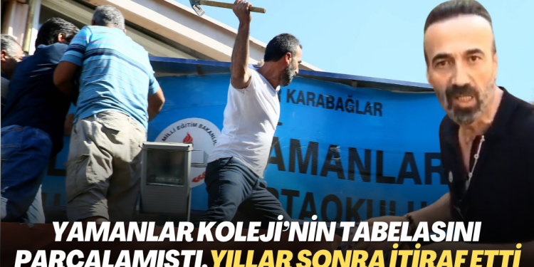 Yamanlar Koleji’nin tabelasını parçalamıştı, yıllar sonra itiraf etti
