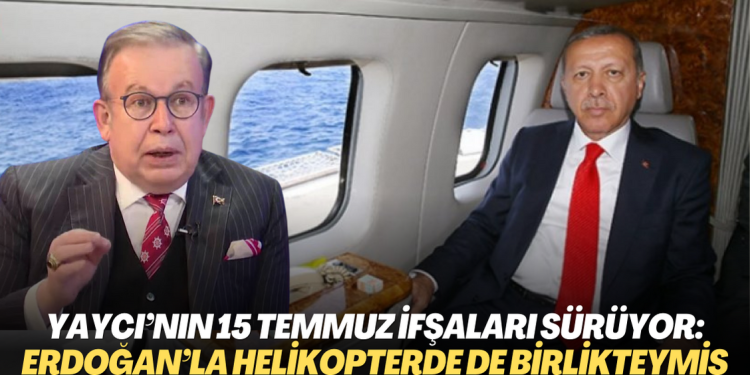 Yaycı’nın 15 Temmuz ifşaları sürüyor: Erdoğan’la helikopterde de birliktelermiş