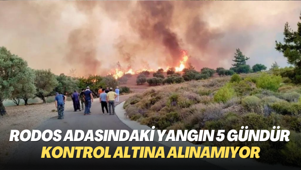 Yunanistan’ın Rodos adasındaki yangın 5 gündür kontrol altına alınamıyor