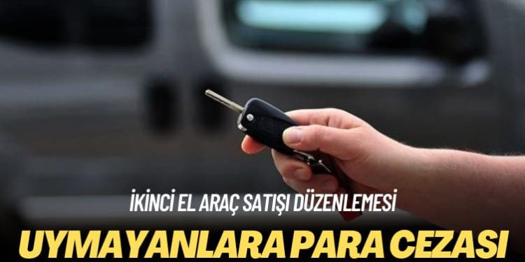 İkinci el araç satışı düzenlemesi: Uymayanlara para cezası