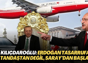 Kılıçdaroğlu: Erdoğan tasarrufa vatandaştan değil, Saray’dan başlasın