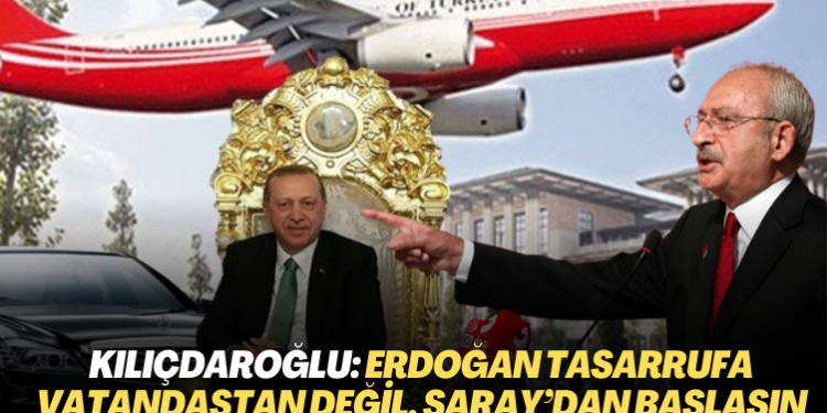 Kılıçdaroğlu: Erdoğan tasarrufa vatandaştan değil, Saray’dan başlasın