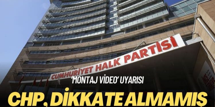 ‘Montaj video’ uyarısı: CHP, dikkate almamış