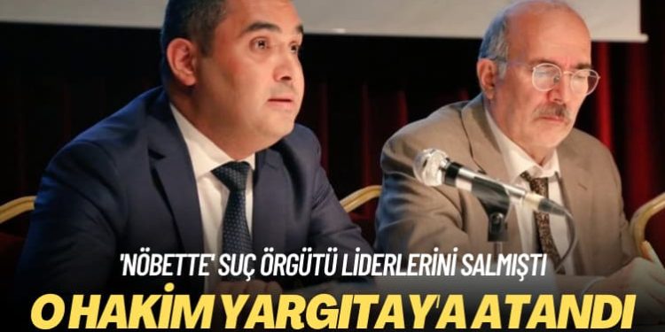 ‘Nöbette’ suç örgütü liderlerini salmıştı: O hakim Yargıtay’a atandı