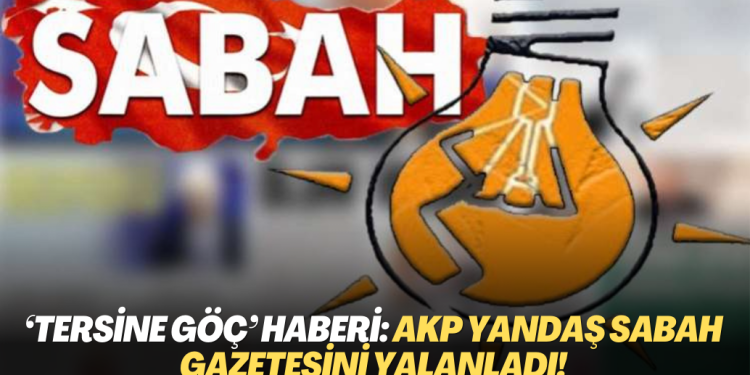 ‘Tersine göç’ haberi: AKP yandaş Sabah gazetesini yalanladı!