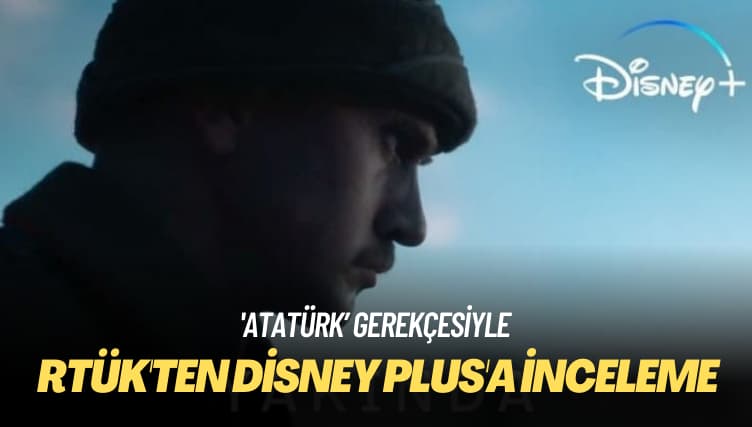 ‘Atatürk’ gerekçesiyle: RTÜK’ten Disney Plus’a inceleme