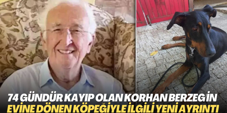 74 gün önce kaybolan Korhan Berzeg’in evine dönen köpeğiyle ilgili yeni ayrıntı