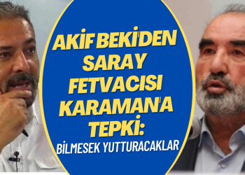Akif Beki’den Saray fetvacısı Karaman’a tepki: Bilmesek yutturacaklar