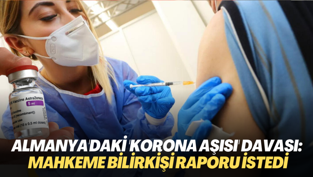 Almanya’daki ‘korona aşısı’ davasında yeni gelişme: Mahkeme bilirkişi raporu istedi