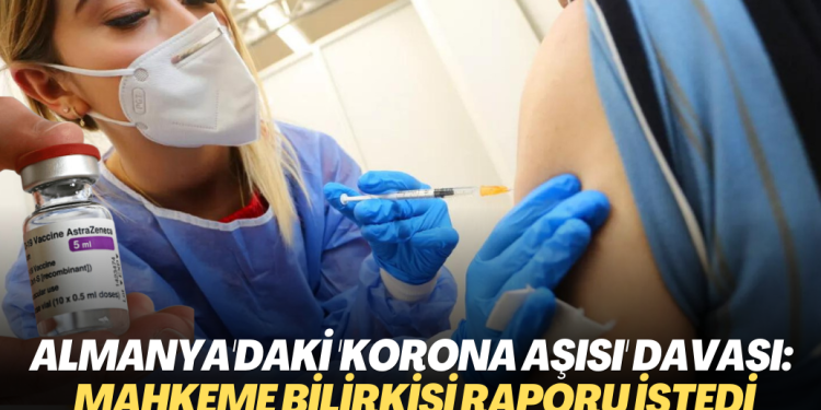 Almanya’daki ‘korona aşısı’ davasında yeni gelişme: Mahkeme bilirkişi raporu istedi