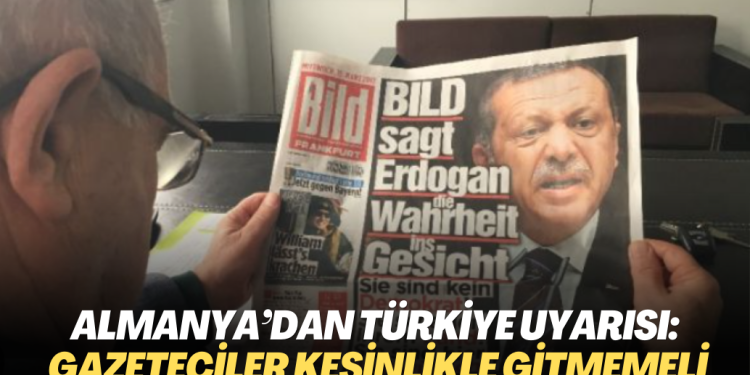 Almanya’dan Türkiye uyarısı: Gazeteciler kesinlikle gitmemeli