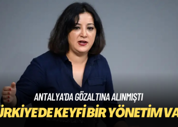Antalya’da gözaltına alınmıştı: Türkiye’de keyfi bir yönetim var
