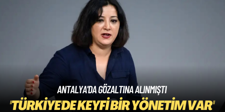 Antalya’da gözaltına alınmıştı: Türkiye’de keyfi bir yönetim var